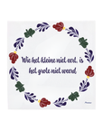 An example tile image with Dutch text in the center reading 'Wie het kleine niet eert, is het grote niet weerd'. [market:nl]