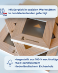 Holzrahmen aus FSC®-zertifiziertem niederländischem Eichenholz, gefertigt in sozialen Werkstätten in den Niederlanden. [market:de, at]