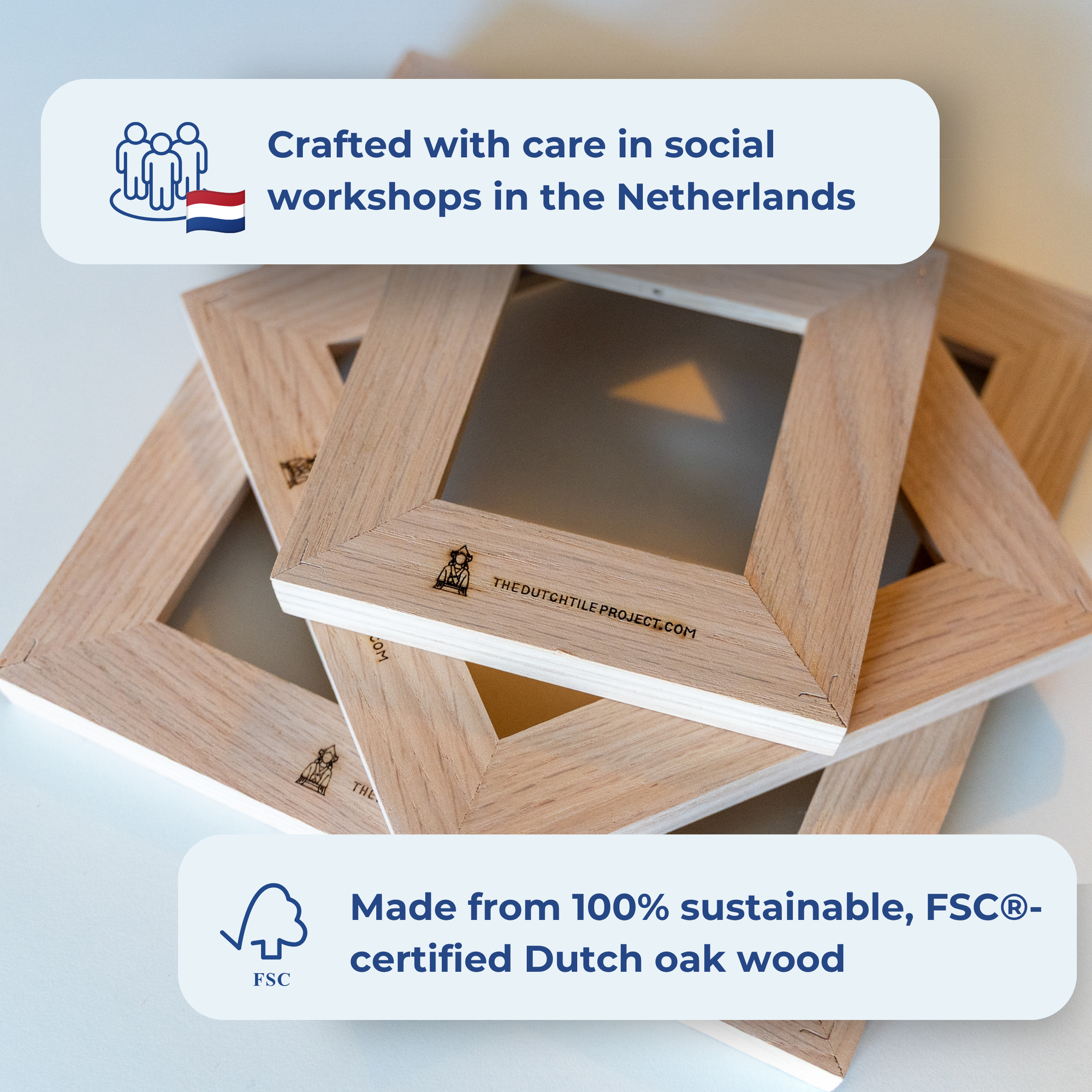 Wooden frames made from sustainable FSC®-certified Dutch oak wood, crafted in social workshops in the Netherlands. [market:!nl,!de,!at]